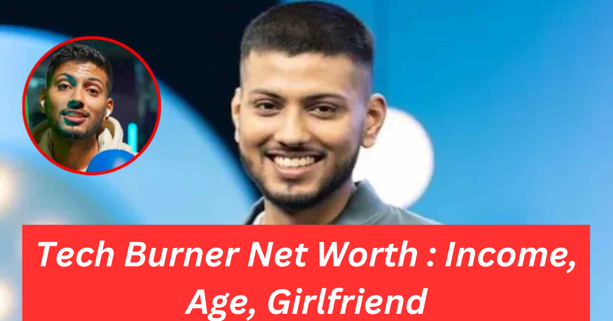 Tech Burner Net Worth : Income, Age, Girlfriend